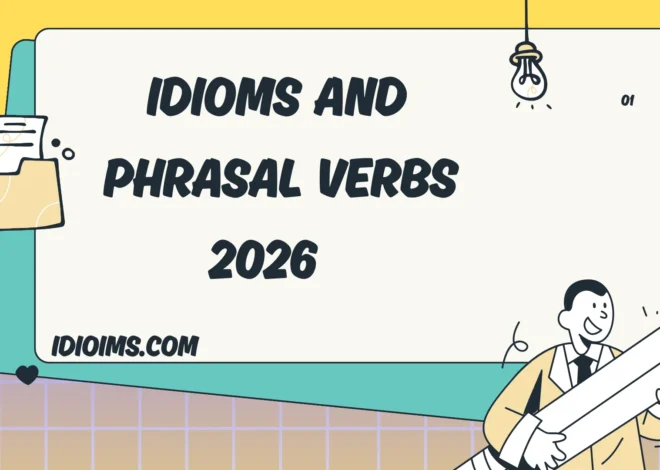 Idioms and Phrasal Verbs – Meaning, Examples & How to Use Them 2026